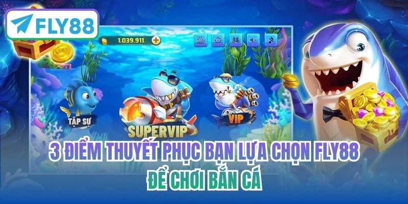 3 điểm thuyết phục bạn lựa chọn FLY88 để chơi bắn cá