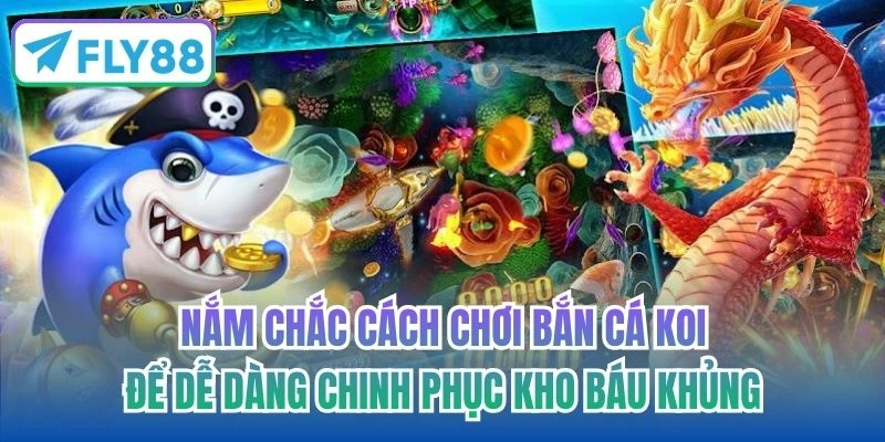 Nắm chắc cách chơi bắn cá koi để dễ dàng chinh phục kho báu khủng