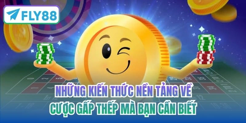 Những kiến thức nền tảng về cược gấp thếp mà bạn cần biết